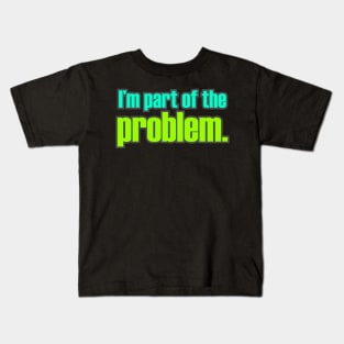 I'm Part of the Problem Kids T-Shirt